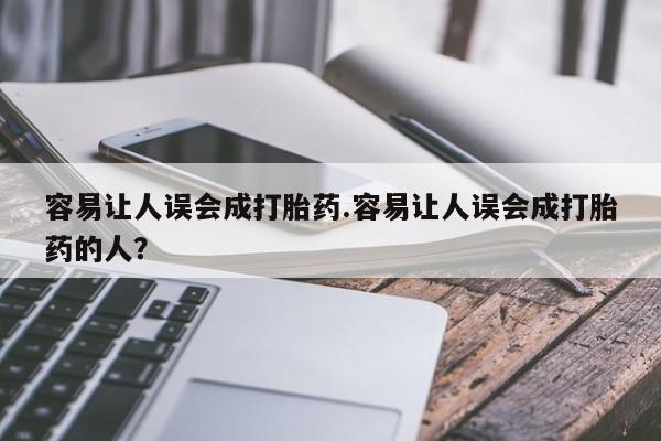 打胎药药店有卖容易让人误会成打胎药.容易让人误会成打胎药的人？
