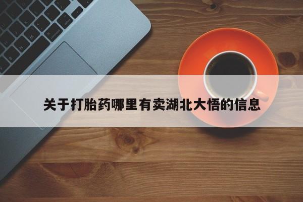 打胎药药店有卖关于打胎药哪里有卖湖北大悟的信息