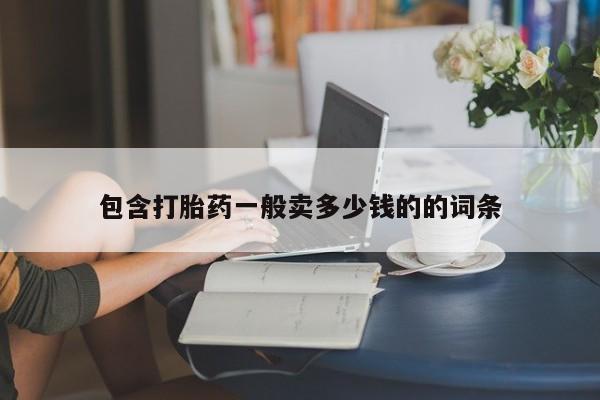 打胎药药店有卖包含打胎药一般卖多少钱的的词条