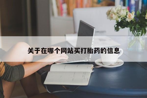 打胎药药店有卖关于在哪个网站买打胎药的信息