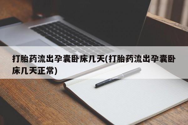 打胎药药店有卖打胎药流出孕囊卧床几天(打胎药流出孕囊卧床几天正常)