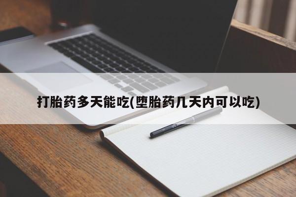 打胎药药店有卖打胎药多天能吃(堕胎药几天内可以吃)